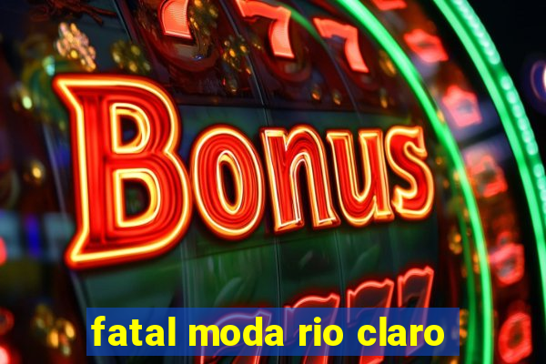 fatal moda rio claro